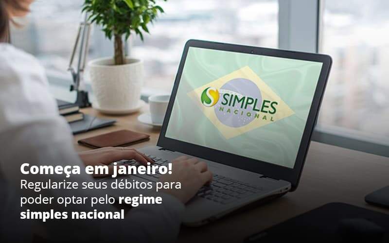 Comeca Em Janeiro Regularize Seus Debitos Para Optar Pelo Regime Simples Nacional Post (1) - Quero montar uma empresa